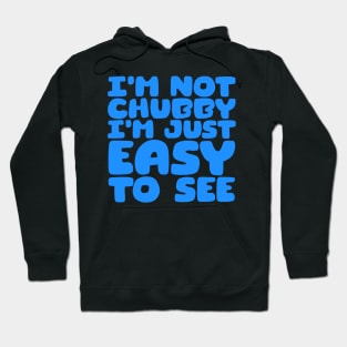 I'm Not Chubby, I'm Just Easy To See Hoodie